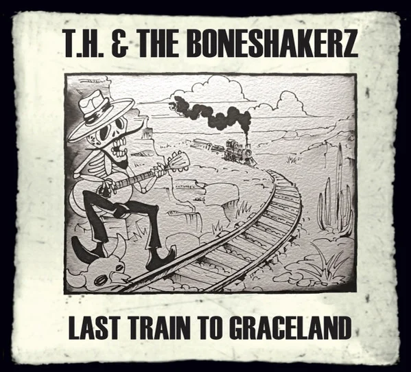 T.H. & the Boneshakerz – Last Train To Graceland CD viršelis
